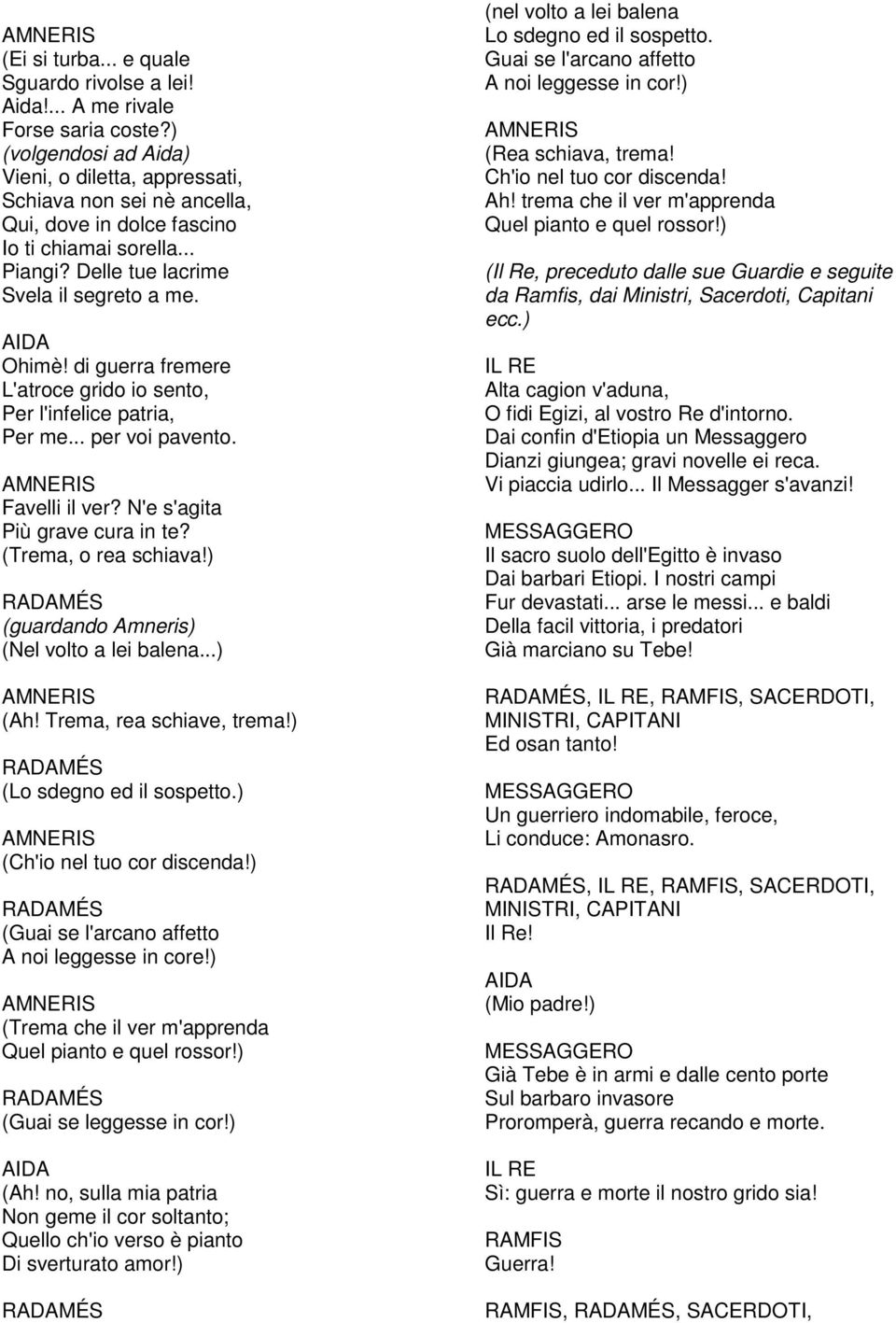 di guerra fremere L'atroce grido io sento, Per l'infelice patria, Per me... per voi pavento. Favelli il ver? N'e s'agita Più grave cura in te? (Trema, o rea schiava!