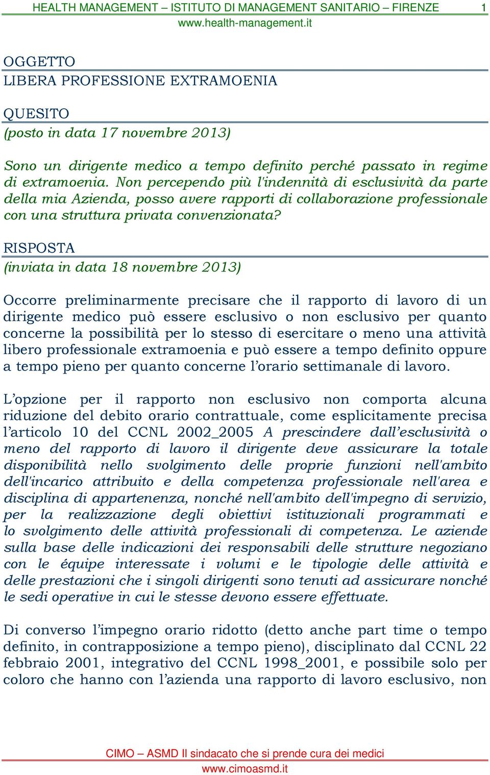 RISPOSTA (inviata in data 18 novembre 2013) Occorre preliminarmente precisare che il rapporto di lavoro di un dirigente medico può essere esclusivo o non esclusivo per quanto concerne la possibilità