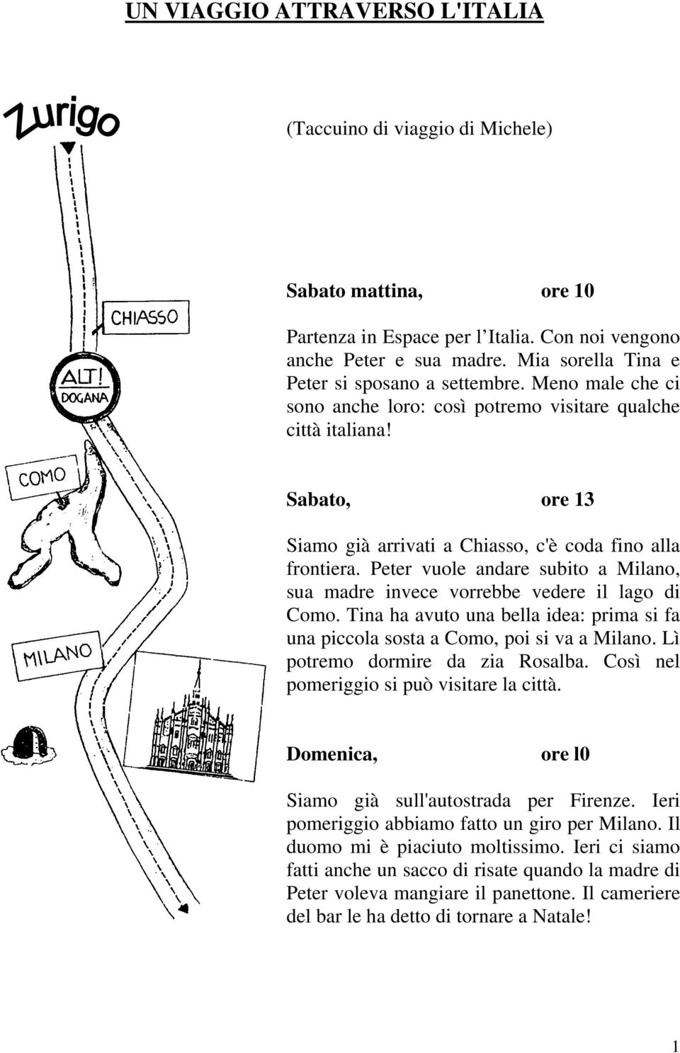 Sabato, ore 13 Siamo già arrivati a Chiasso, c'è coda fino alla frontiera. Peter vuole andare subito a Milano, sua madre invece vorrebbe vedere il lago di Como.