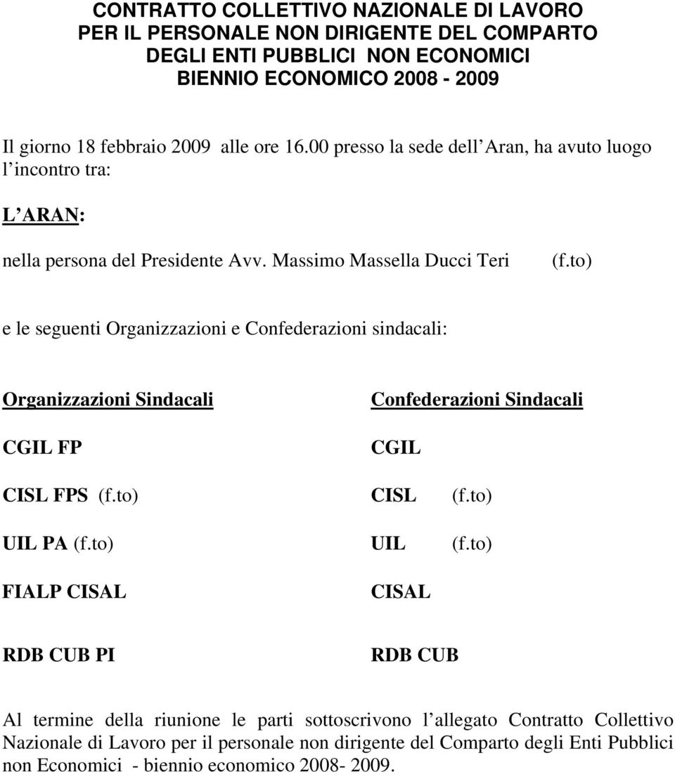 to) e le seguenti Organizzazioni e Confederazioni sindacali: Organizzazioni Sindacali CGIL FP Confederazioni Sindacali CGIL CISL FPS (f.to) CISL (f.to) UIL PA (f.to) UIL (f.