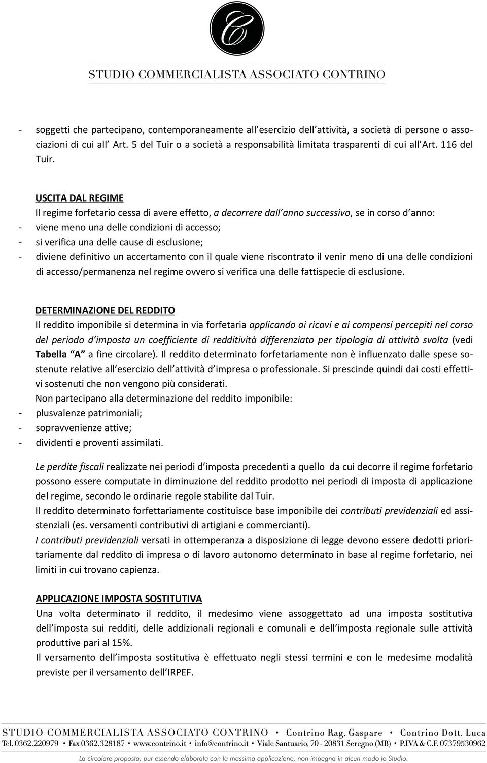 USCITA DAL REGIME Il regime forfetario cessa di avere effetto, a decorrere dall anno successivo, se in corso d anno: - viene meno una delle condizioni di accesso; - si verifica una delle cause di