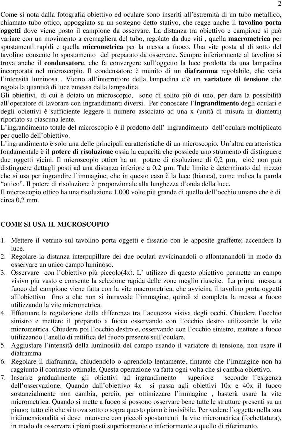 La distanza tra obiettivo e campione si può variare con un movimento a cremagliera del tubo, regolato da due viti, quella macrometrica per spostamenti rapidi e quella micrometrica per la messa a