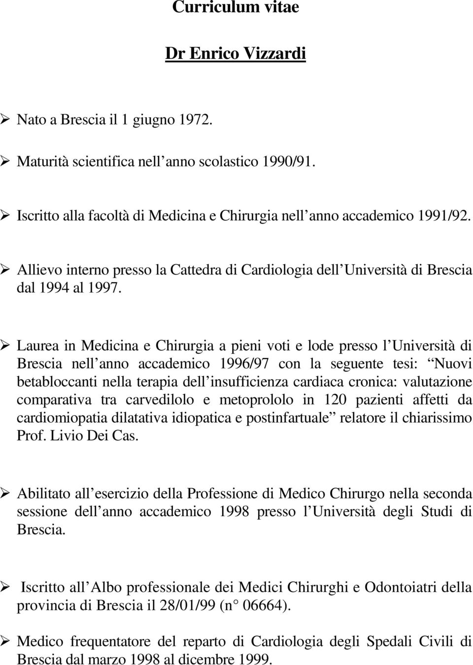 Laurea in Medicina e Chirurgia a pieni voti e lode presso l Università di Brescia nell anno accademico 1996/97 con la seguente tesi: Nuovi betabloccanti nella terapia dell insufficienza cardiaca