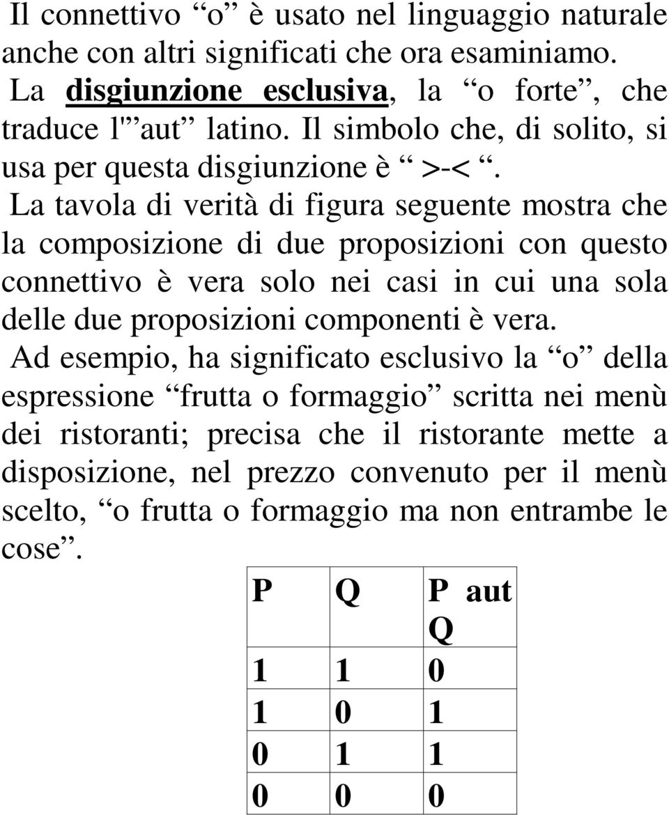 La tavola di verità di figura seguente mostra che la composizione di due proposizioni con questo connettivo è vera solo nei casi in cui una sola delle due proposizioni