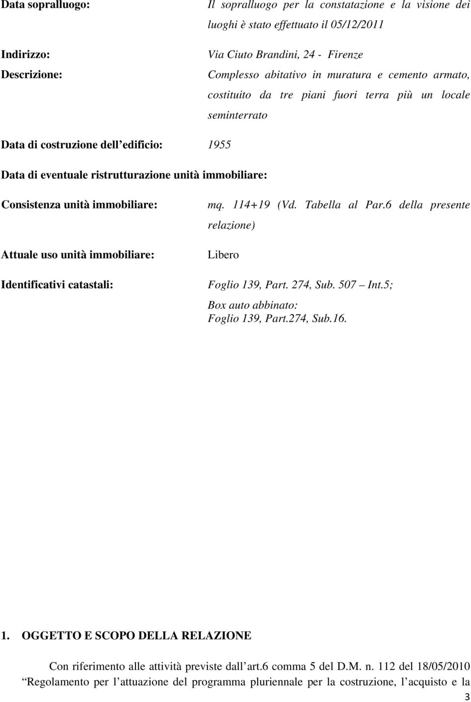 immobiliare: Attuale uso unità immobiliare: Identificativi catastali: mq. 114+19 (Vd. Tabella al Par.6 della presente relazione) Libero Foglio 139, Part. 274, Sub. 507 Int.