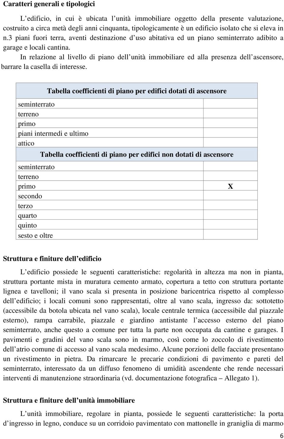 In relazione al livello di piano dell unità immobiliare ed alla presenza dell ascensore, barrare la casella di interesse.