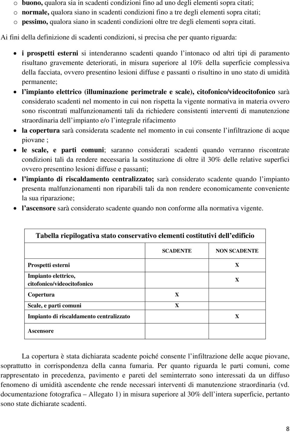 Ai fini della definizione di scadenti condizioni, si precisa che per quanto riguarda: i prospetti esterni si intenderanno scadenti quando l intonaco od altri tipi di paramento risultano gravemente