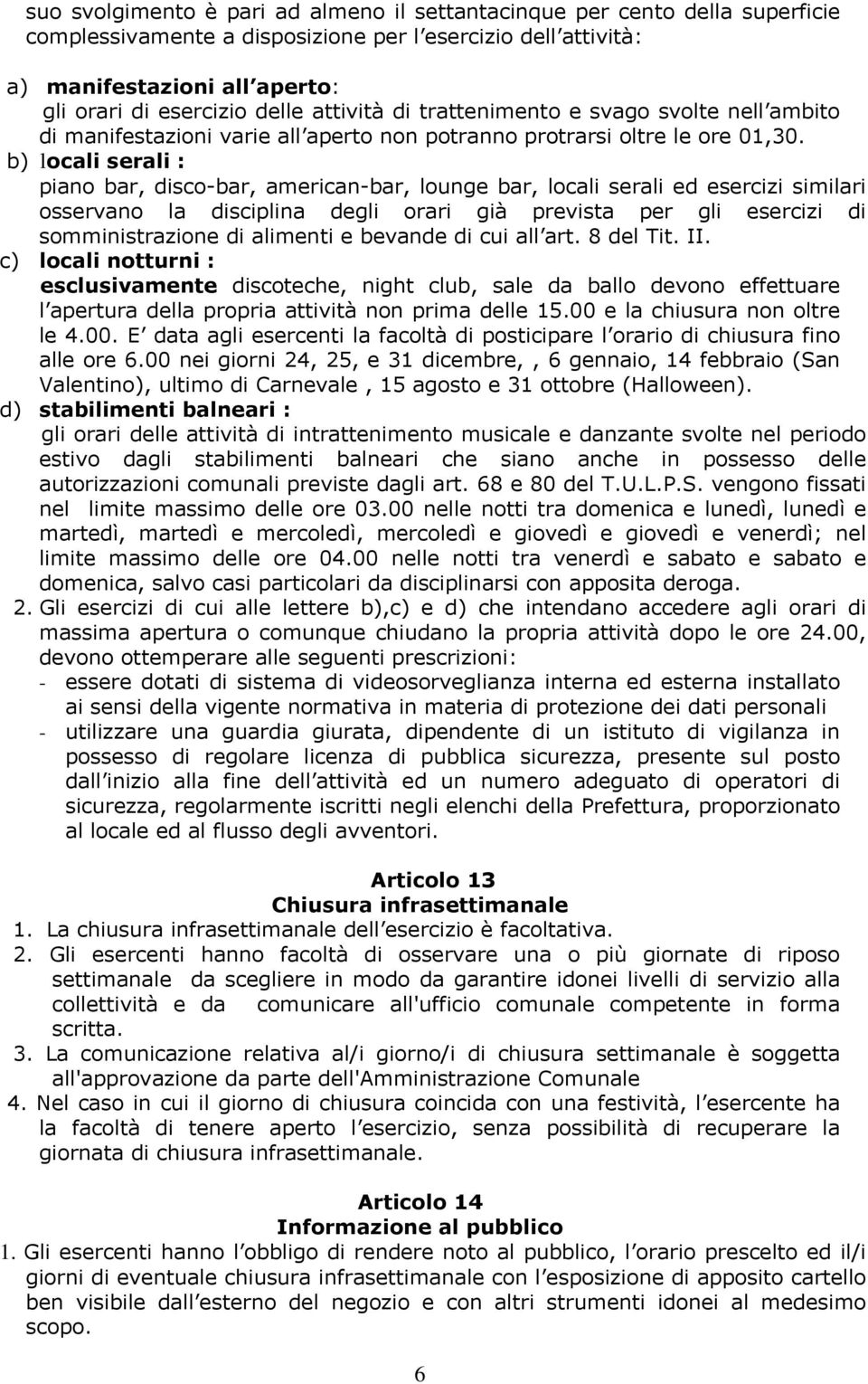 b) locali serali : piano bar, disco-bar, american-bar, lounge bar, locali serali ed esercizi similari osservano la disciplina degli orari già prevista per gli esercizi di somministrazione di alimenti