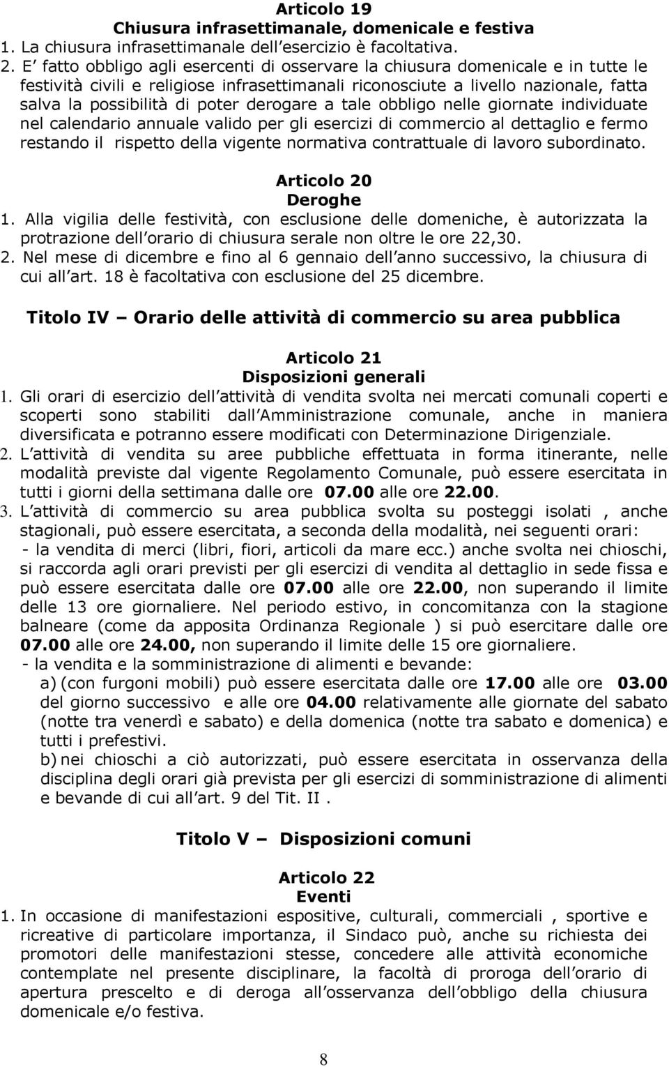 derogare a tale obbligo nelle giornate individuate nel calendario annuale valido per gli esercizi di commercio al dettaglio e fermo restando il rispetto della vigente normativa contrattuale di lavoro