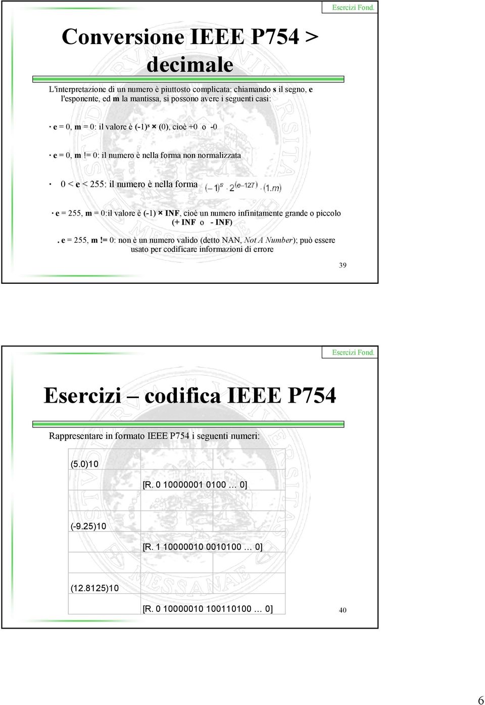 = 0: il numero è nella forma non normalizzata 0 < e < 255: il numero è nella forma e= 255, m = 0:il valore è (-1) INF, cioè un numero infinitamente grande o piccolo (+ INF o -INF).