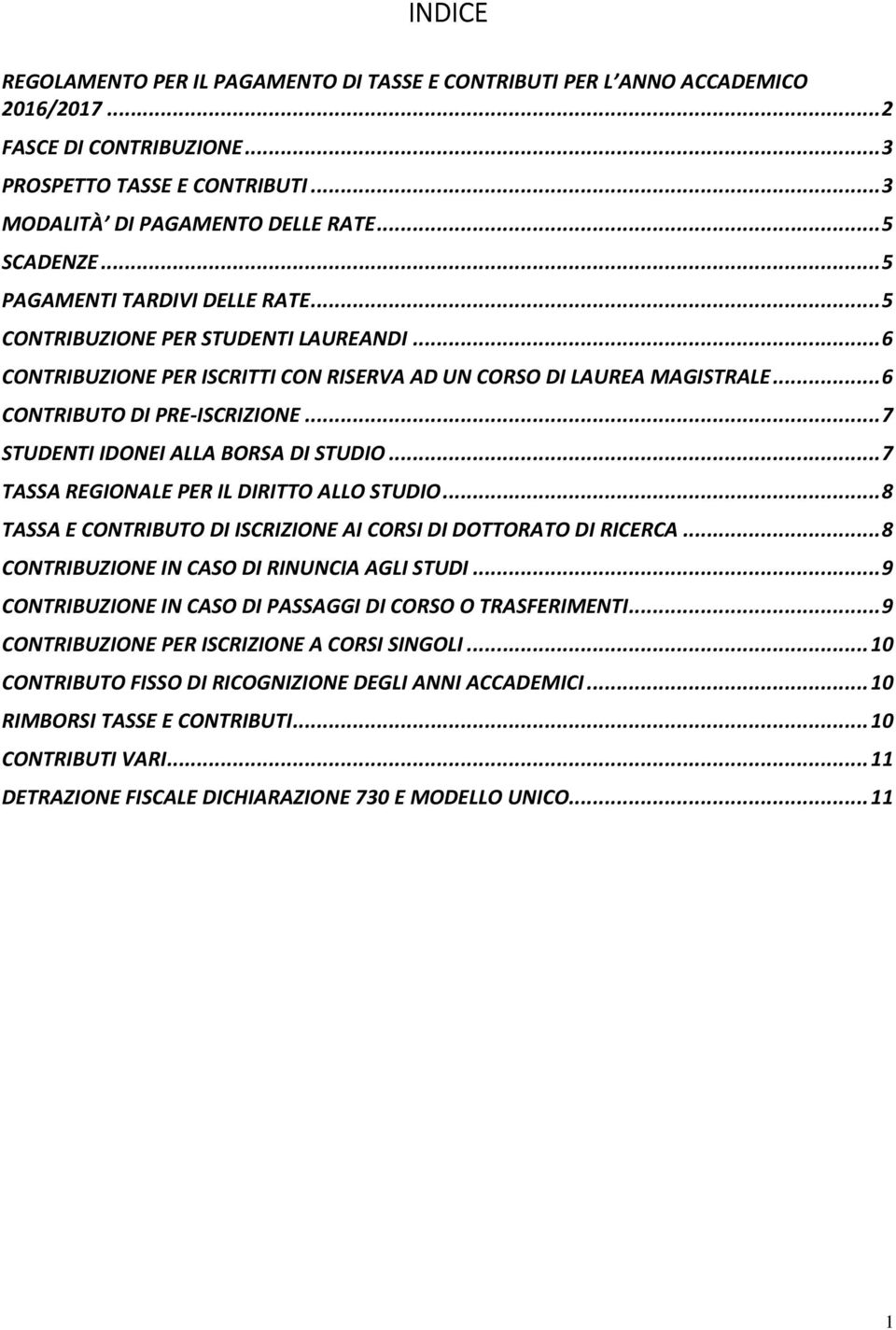 .. 7 STUDENTI IDONEI ALLA BORSA DI STUDIO... 7 TASSA REGIONALE PER IL DIRITTO ALLO STUDIO... 8 TASSA E CONTRIBUTO DI ISCRIZIONE AI CORSI DI DOTTORATO DI RICERCA.