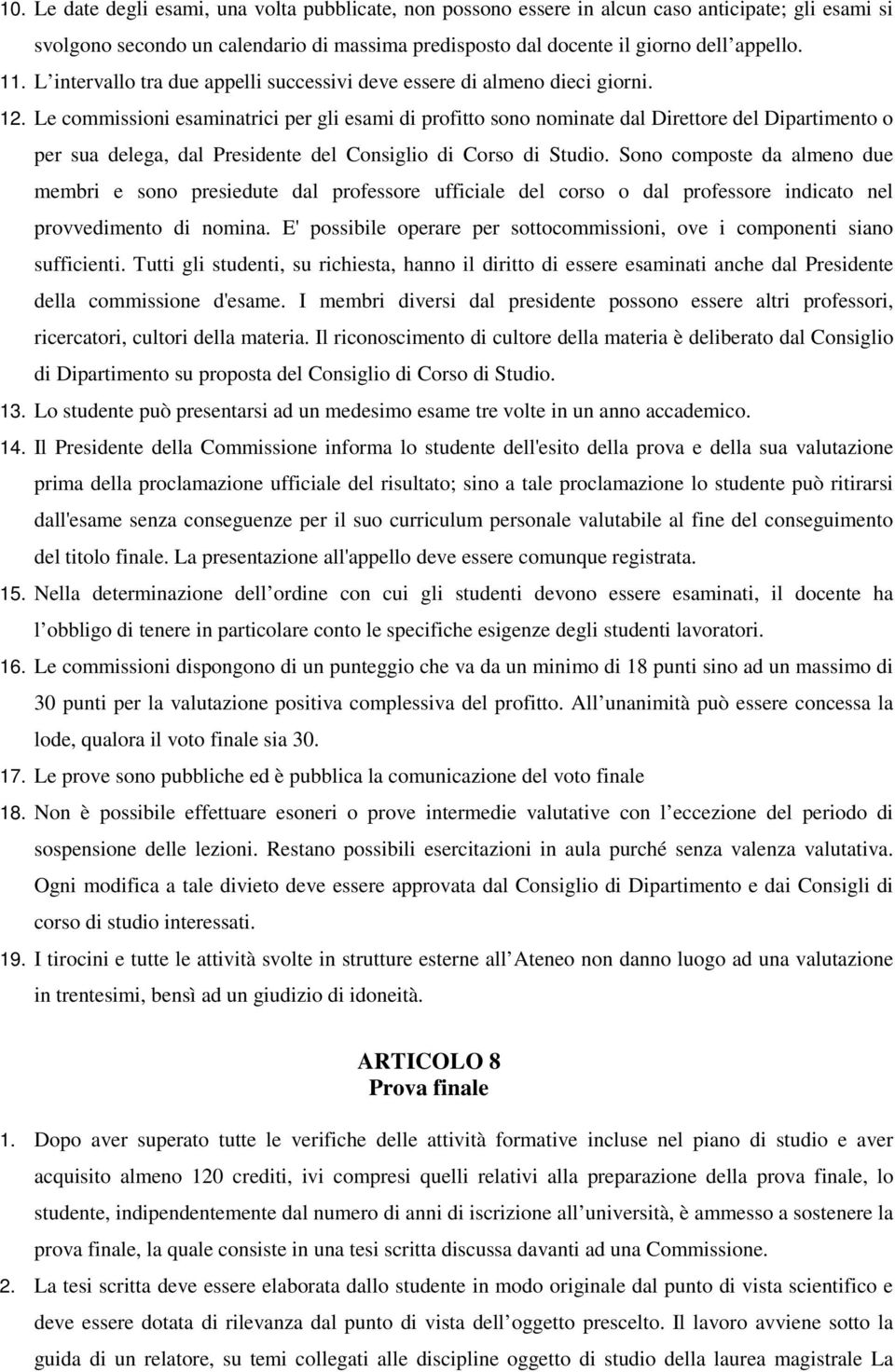 Le commissioni esaminatrici per gli esami di profitto sono nominate dal Direttore del Dipartimento o per sua delega, dal Presidente del Consiglio di Corso di Studio.