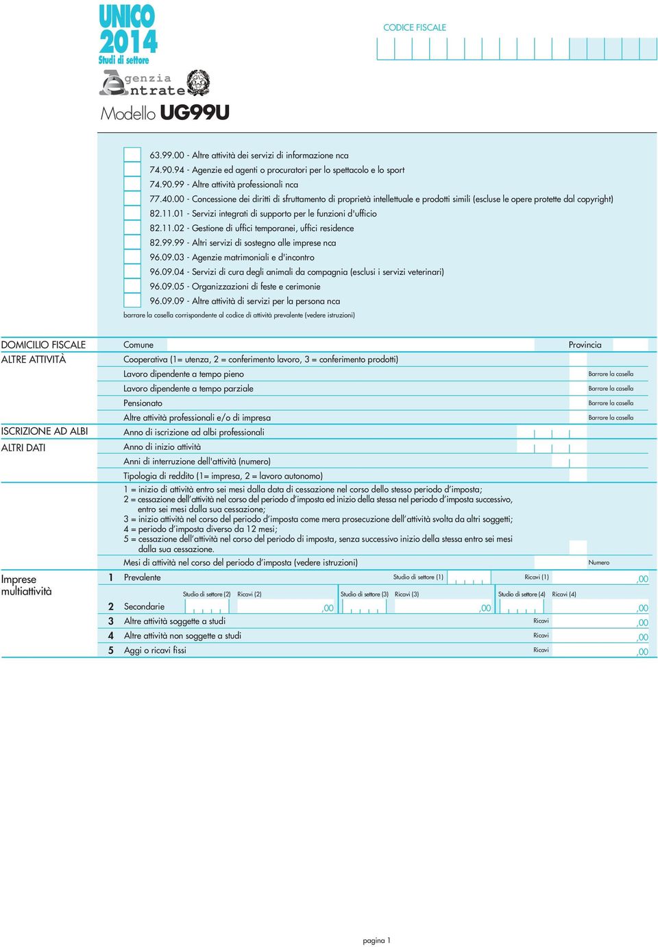 .0 - Gestione di uffici temporanei, uffici residence 8.99.99 - Altri servizi di sostegno alle imprese nca 96.09.03 - Agenzie matrimoniali e d'incontro 96.09.04 - Servizi di cura degli animali da compagnia (esclusi i servizi veterinari) 96.