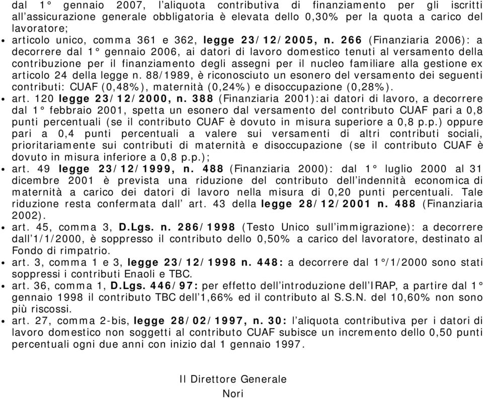 266 (Finanziaria 2006): a decorrere dal 1 gennaio 2006, ai datori di lavoro domestico tenuti al versamento della contribuzione per il finanziamento degli assegni per il nucleo familiare alla gestione