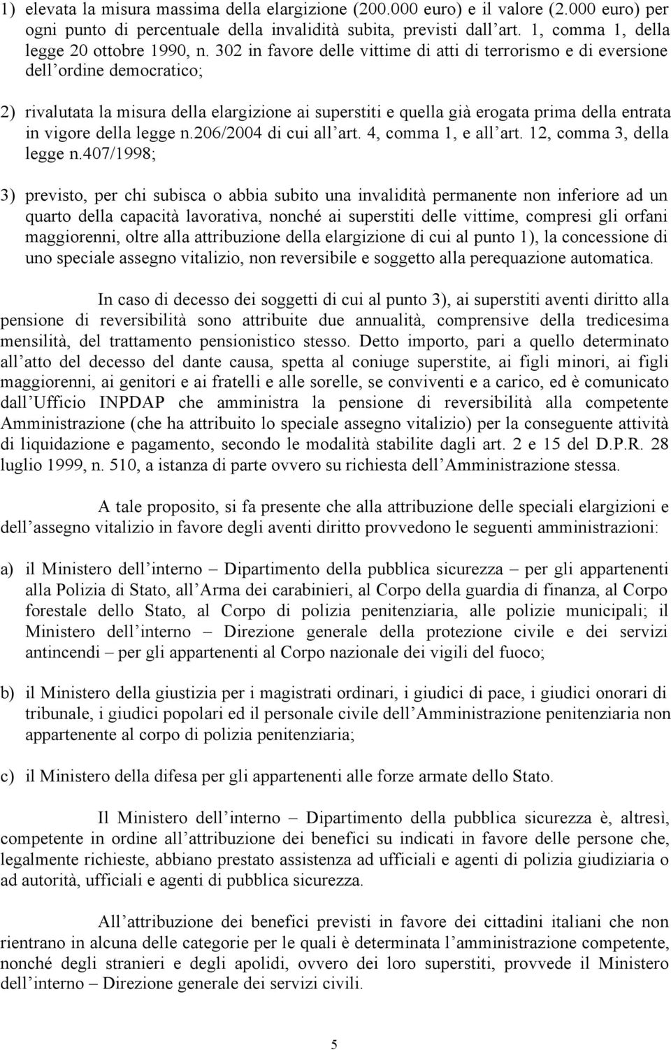 302 in favore delle vittime di atti di terrorismo e di eversione dell ordine democratico; 2) rivalutata la misura della elargizione ai superstiti e quella già erogata prima della entrata in vigore