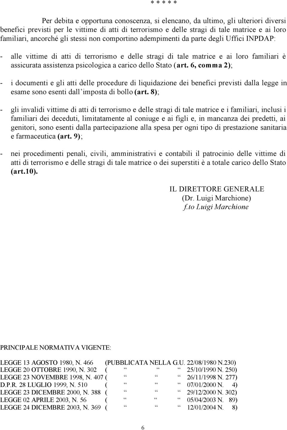 psicologica a carico dello Stato (art. 6, comma 2); - i documenti e gli atti delle procedure di liquidazione dei benefici previsti dalla legge in esame sono esenti dall imposta di bollo (art.