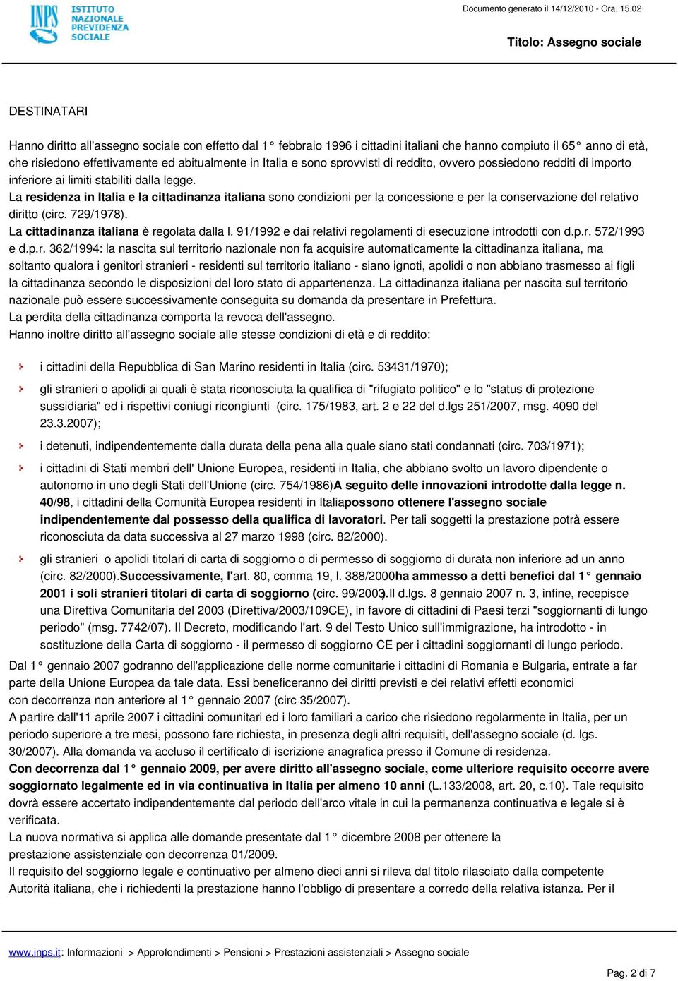 La residenza in Italia e la cittadinanza italiana sono condizioni per la concessione e per la conservazione del relativo diritto (circ. 729/1978). La cittadinanza italiana è regolata dalla l.