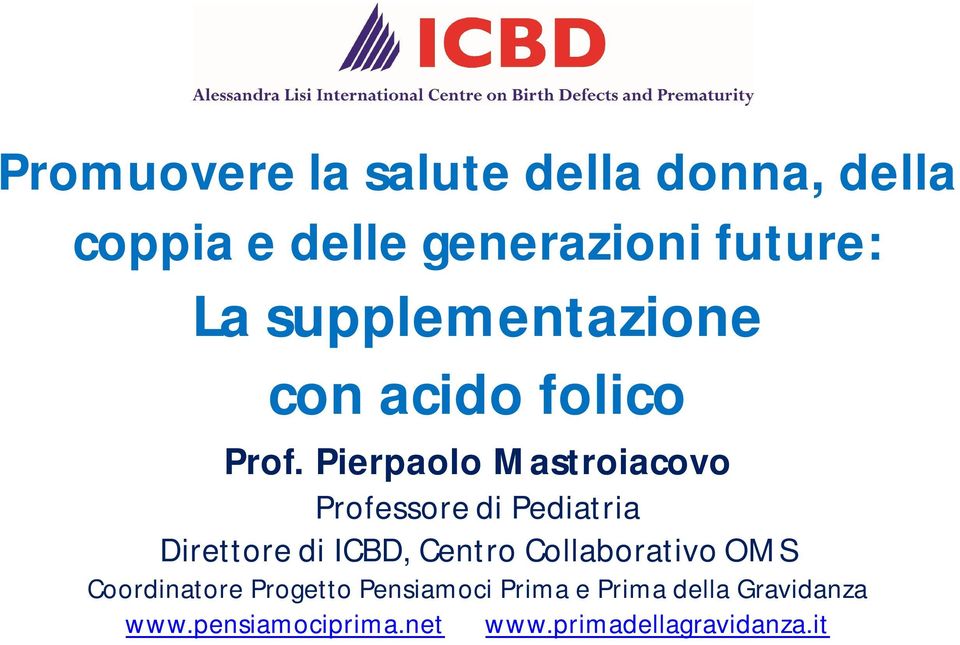 Pierpaolo Mastroiacovo Professore di Pediatria Direttore di ICBD, Centro