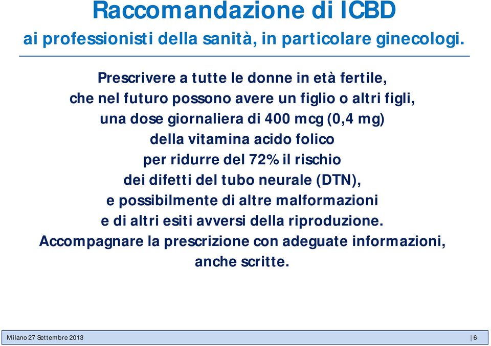 400 mcg (0,4 mg) della vitamina acido folico per ridurre del 72% il rischio dei difetti del tubo neurale (DTN), e