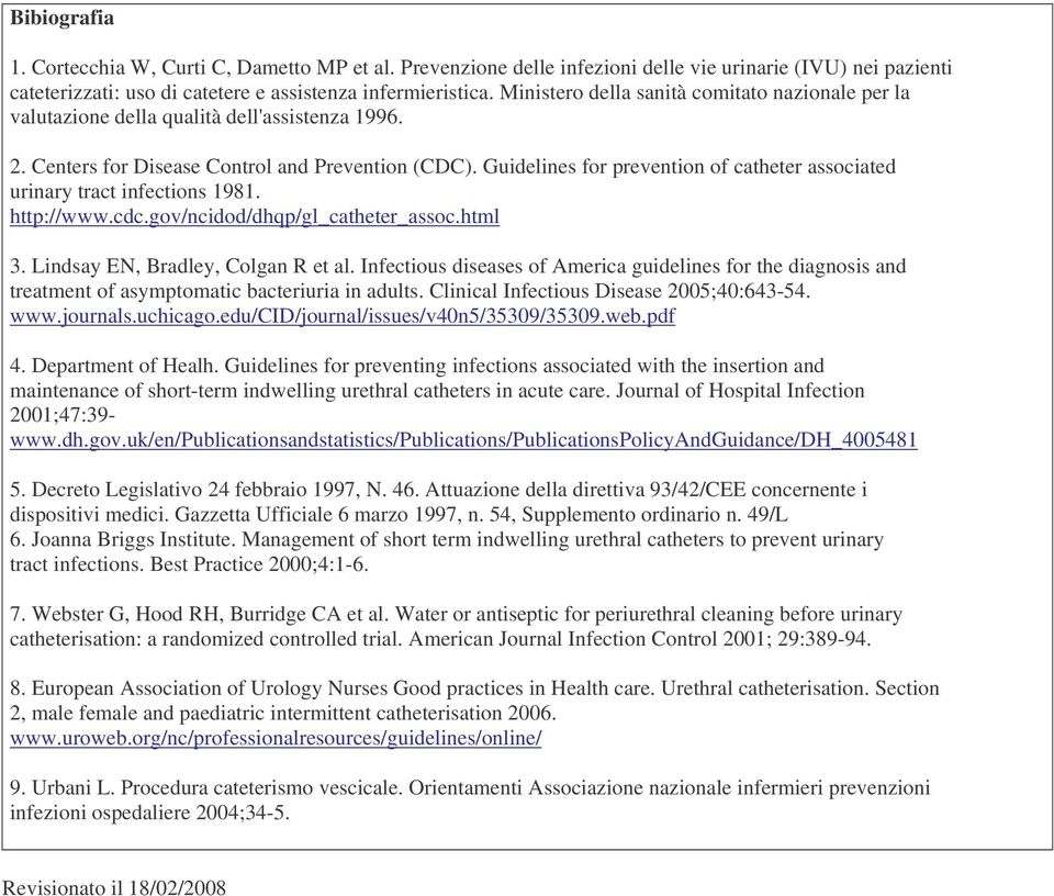 Guidelines for prevention of catheter associated urinary tract infections 1981. http://www.cdc.gov/ncidod/dhqp/gl_catheter_assoc.html 3. Lindsay EN, Bradley, Colgan R et al.