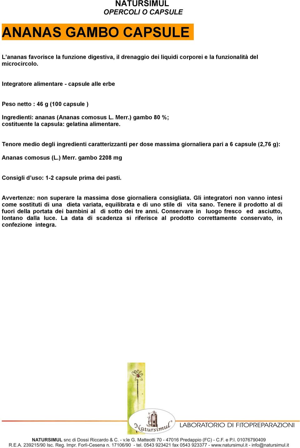 Tenore medio degli ingredienti caratterizzanti per dose massima giornaliera pari a 6 capsule (2,76 g): Ananas comosus (L.) Merr.