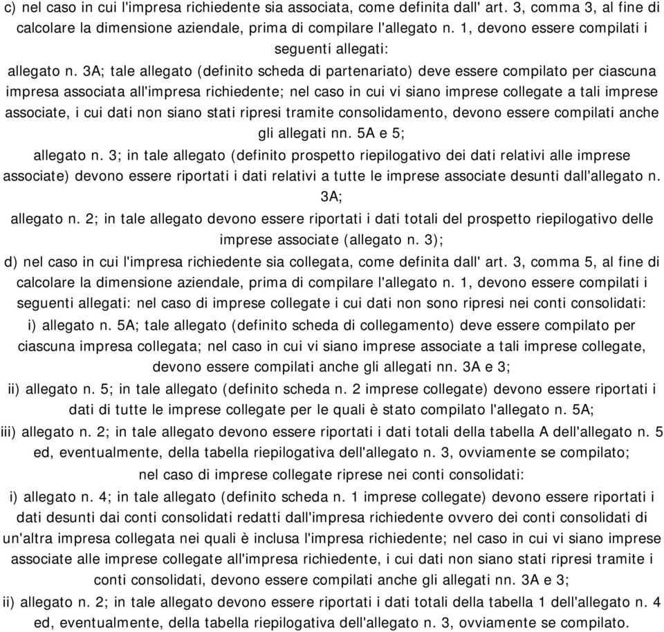 3A; tale allegato (definito scheda di partenariato) deve essere compilato per ciascuna impresa associata all'impresa richiedente; nel caso in cui vi siano imprese collegate a tali imprese associate,