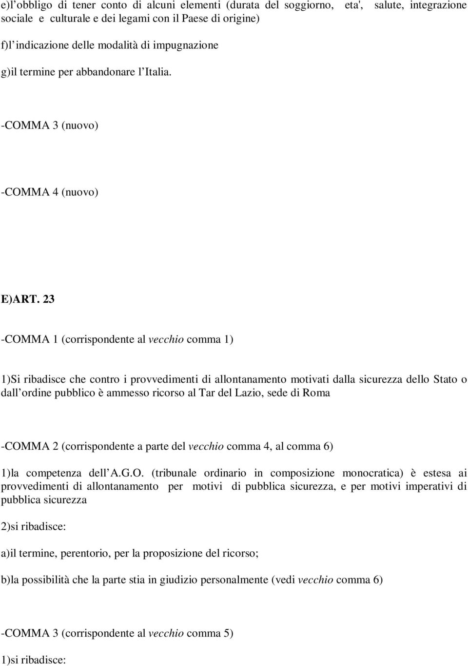 23 -COMMA 1 (corrispondente al vecchio comma 1) 1)Si ribadisce che contro i provvedimenti di allontanamento motivati dalla sicurezza dello Stato o dall ordine pubblico è ammesso ricorso al Tar del