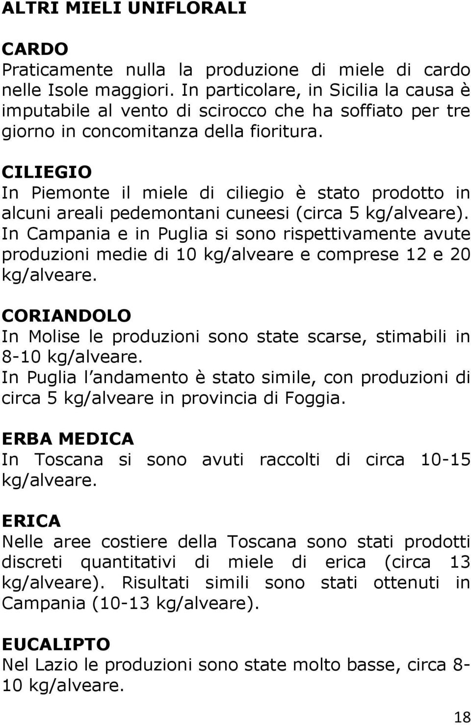 CILIEGIO In Piemonte il miele di ciliegio è stato prodotto in alcuni areali pedemontani cuneesi (circa 5 kg/alveare).