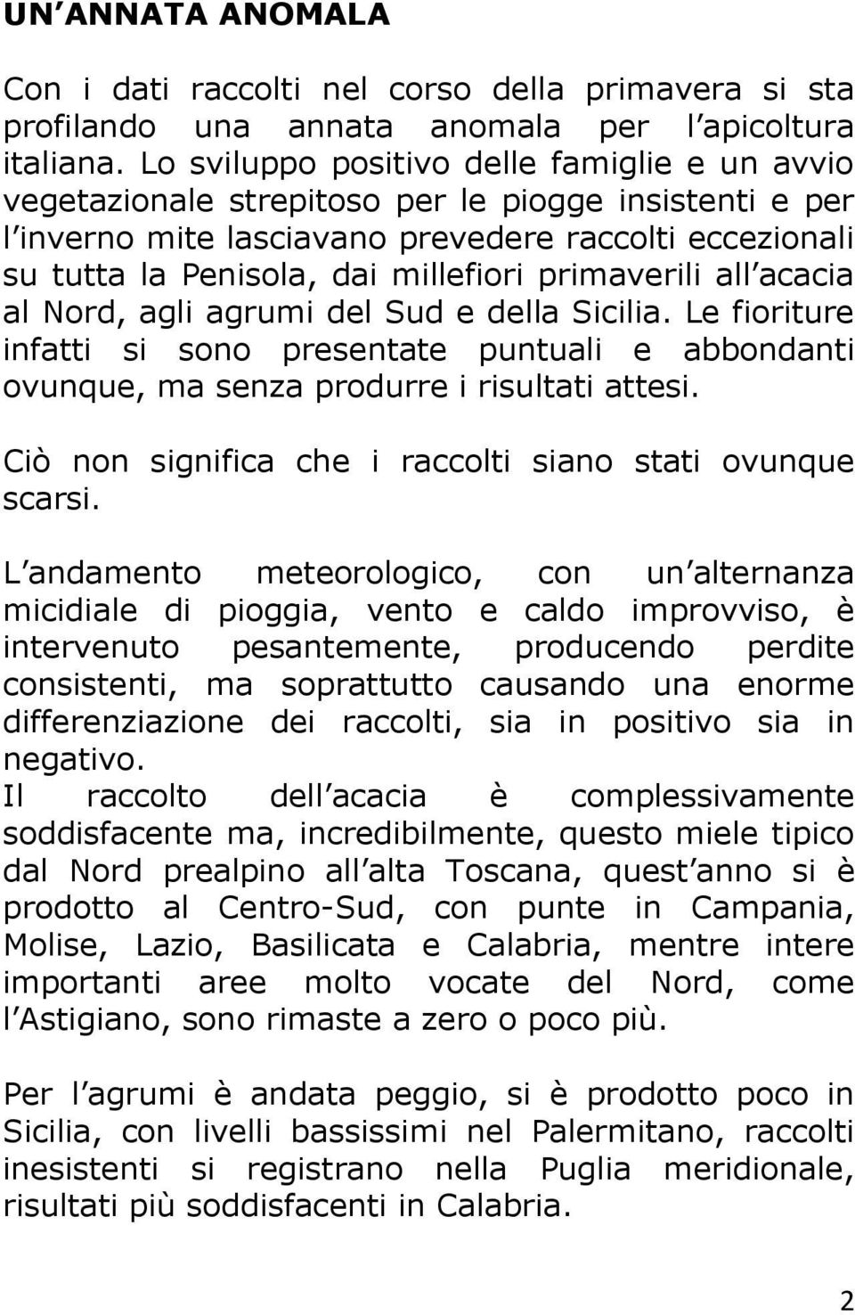 primaverili all acacia al Nord, agli agrumi del Sud e della Sicilia. Le fioriture infatti si sono presentate puntuali e abbondanti ovunque, ma senza produrre i risultati attesi.