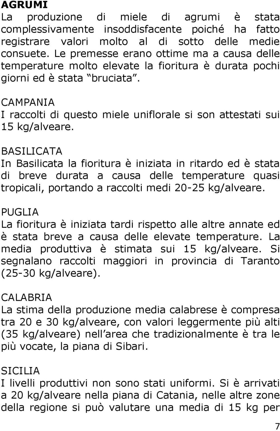 CAMPANIA I raccolti di questo miele uniflorale si son attestati sui 15 kg/alveare.