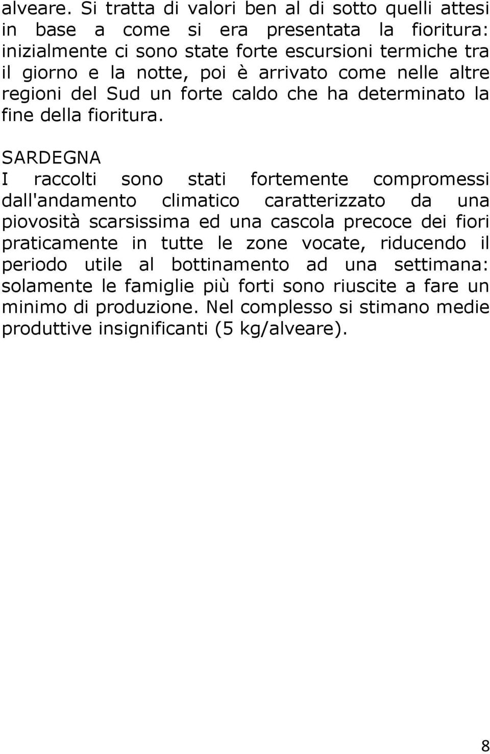 notte, poi è arrivato come nelle altre regioni del Sud un forte caldo che ha determinato la fine della fioritura.