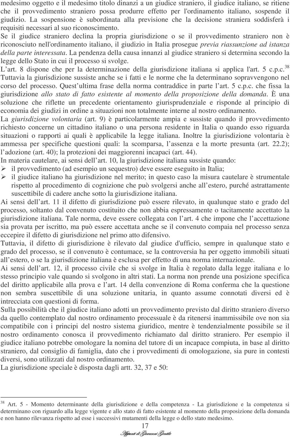 Se il giudice straniero declina la propria giurisdizione o se il provvedimento straniero non è riconosciuto nell'ordinamento italiano, il giudizio in Italia prosegue previa riassunzione ad istanza