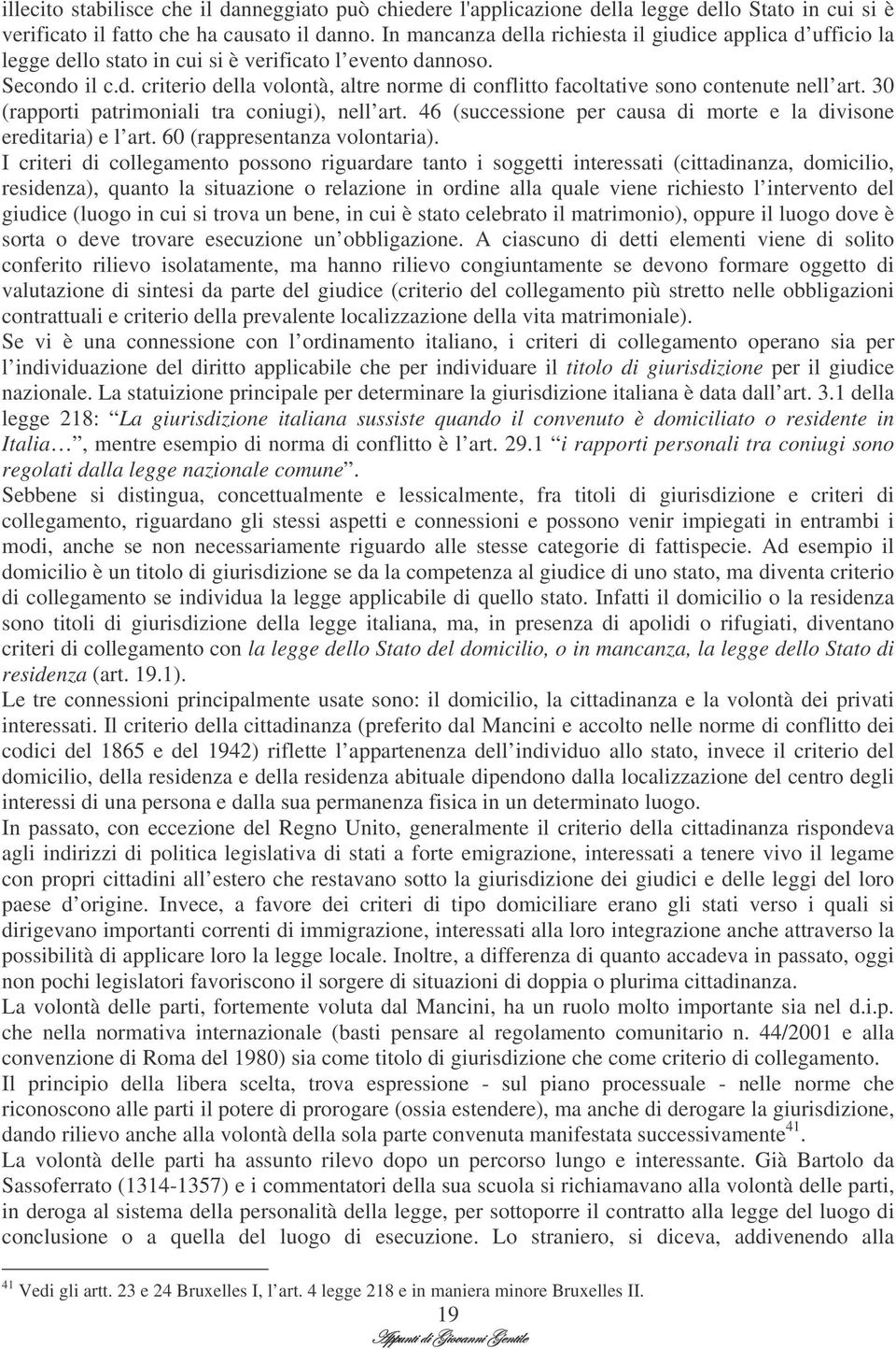 30 (rapporti patrimoniali tra coniugi), nell art. 46 (successione per causa di morte e la divisone ereditaria) e l art. 60 (rappresentanza volontaria).