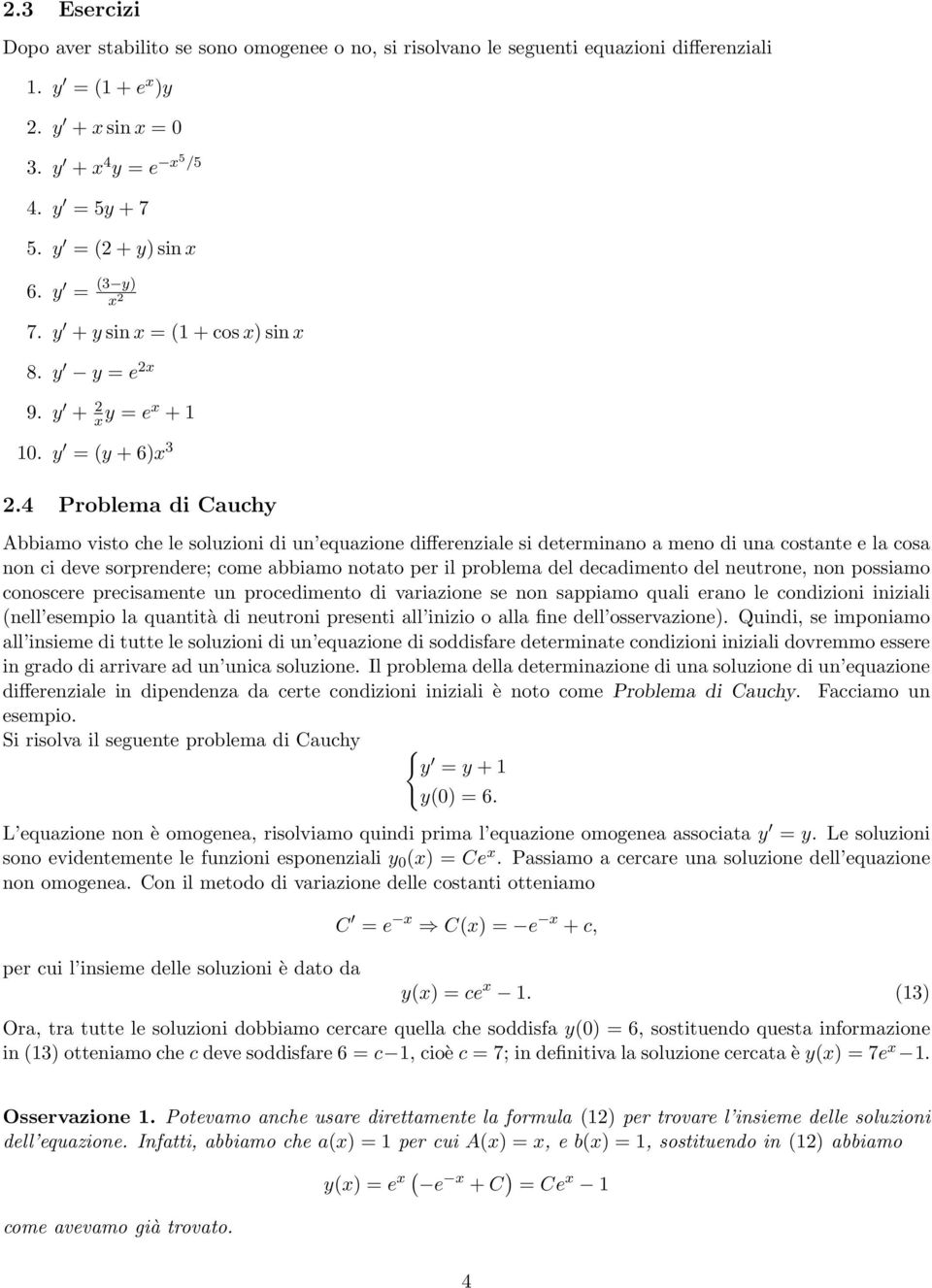 4 Problema di Cauchy Abbiamo visto che le soluzioni di un equazione differenziale si determinano a meno di una costante e la cosa non ci deve sorprendere; come abbiamo notato per il problema del