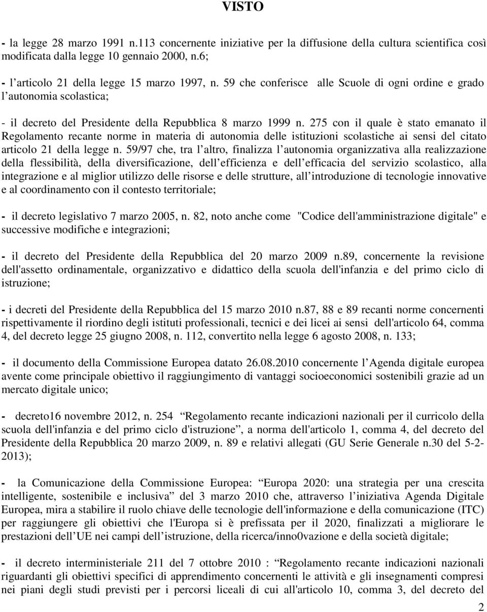 275 con il quale è stato emanato il Regolamento recante norme in materia di autonomia delle istituzioni scolastiche ai sensi del citato articolo 21 della legge n.