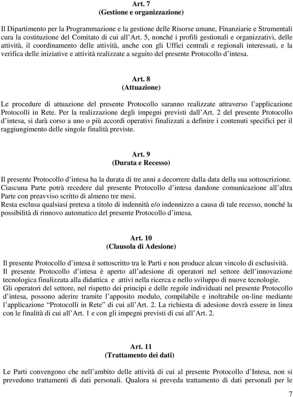 realizzate a seguito del presente Protocollo d intesa. Art. 8 (Attuazione) Le procedure di attuazione del presente Protocollo saranno realizzate attraverso l applicazione Protocolli in Rete.