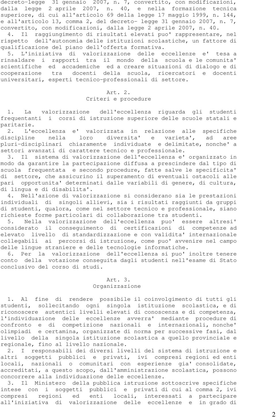 . 4. Il raggiungimento di risultati elevati puo' rappresentare, nel rispetto dell'autonomia delle istituzioni scolastiche, un fattore di qualificazione del piano dell'offerta formativa. 5.