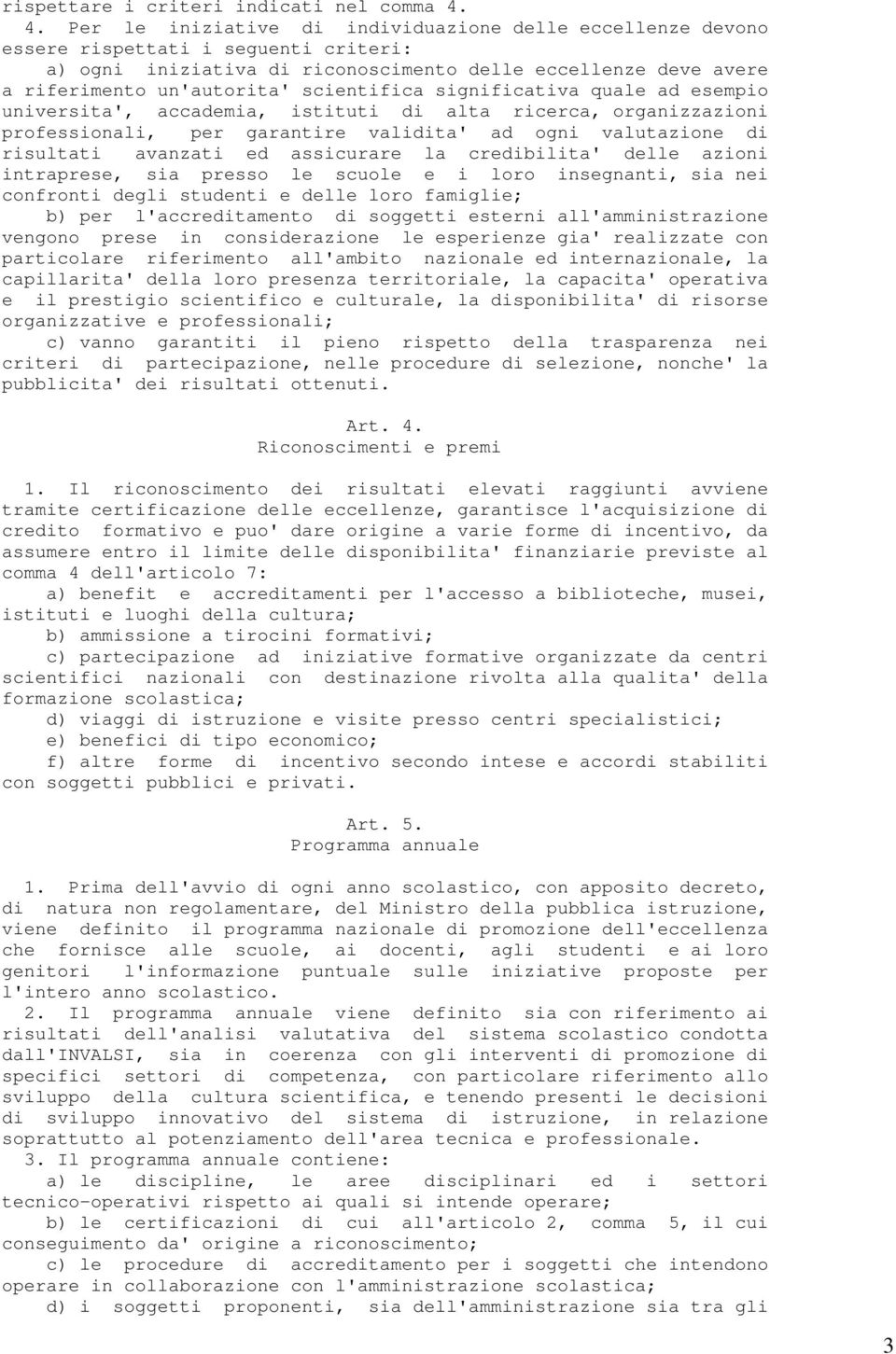 scientifica significativa quale ad esempio universita', accademia, istituti di alta ricerca, organizzazioni professionali, per garantire validita' ad ogni valutazione di risultati avanzati ed