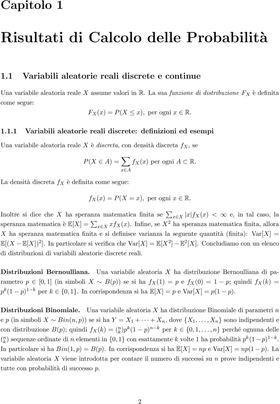 .. Variabili aleatorie reali discrete: defiizioi ed esempi Ua variabile aleatoria reale X è discreta, co desità discreta f X, se P X A) x A f X x) per ogi A R.