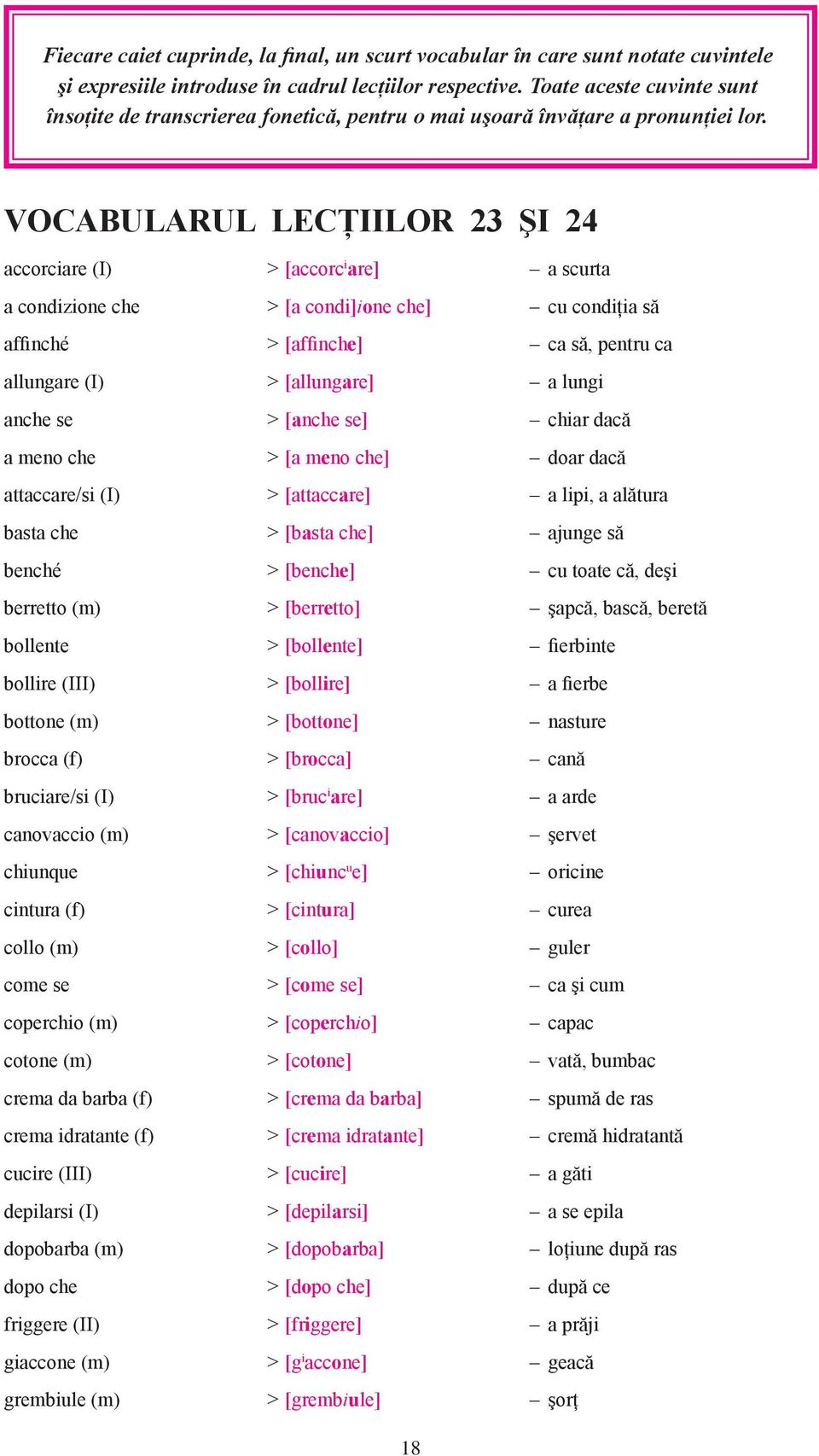 VOCABULARUL LECŢIILOR 23 ŞI 24 accorciare (I) > [accorc i are] a scurta a condizione che > [a condi]ione che] cu condiţia să affinché > [affinche] ca să, pentru ca allungare (I) > [allungare] a lungi