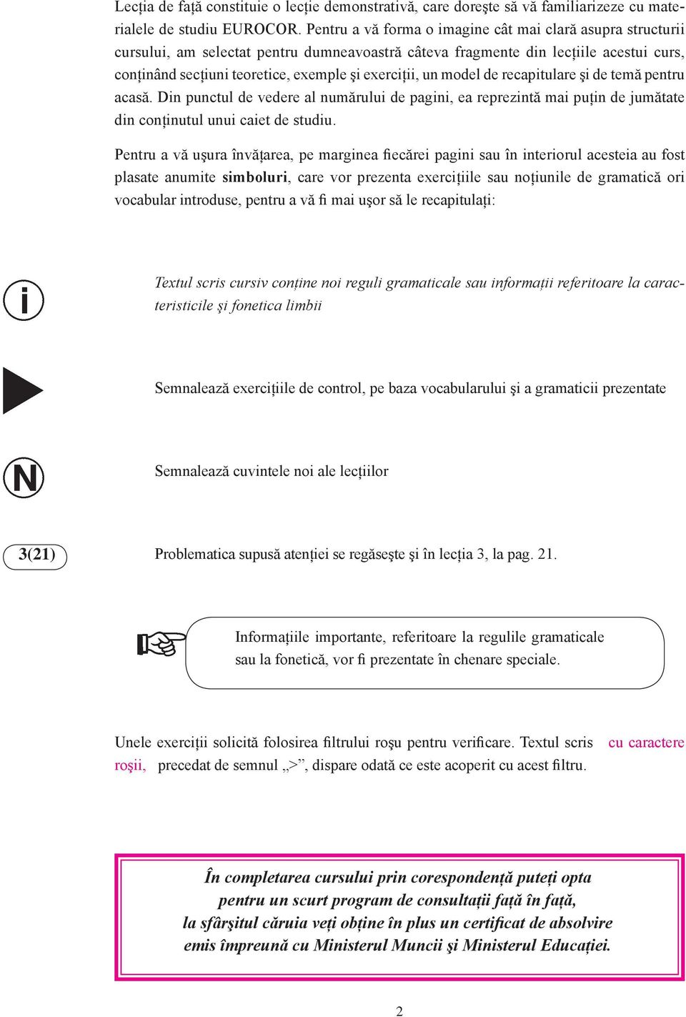 un model de recapitulare şi de temă pentru acasă. Din punctul de vedere al numărului de pagini, ea reprezintă mai puţin de jumătate din conţinutul unui caiet de studiu.