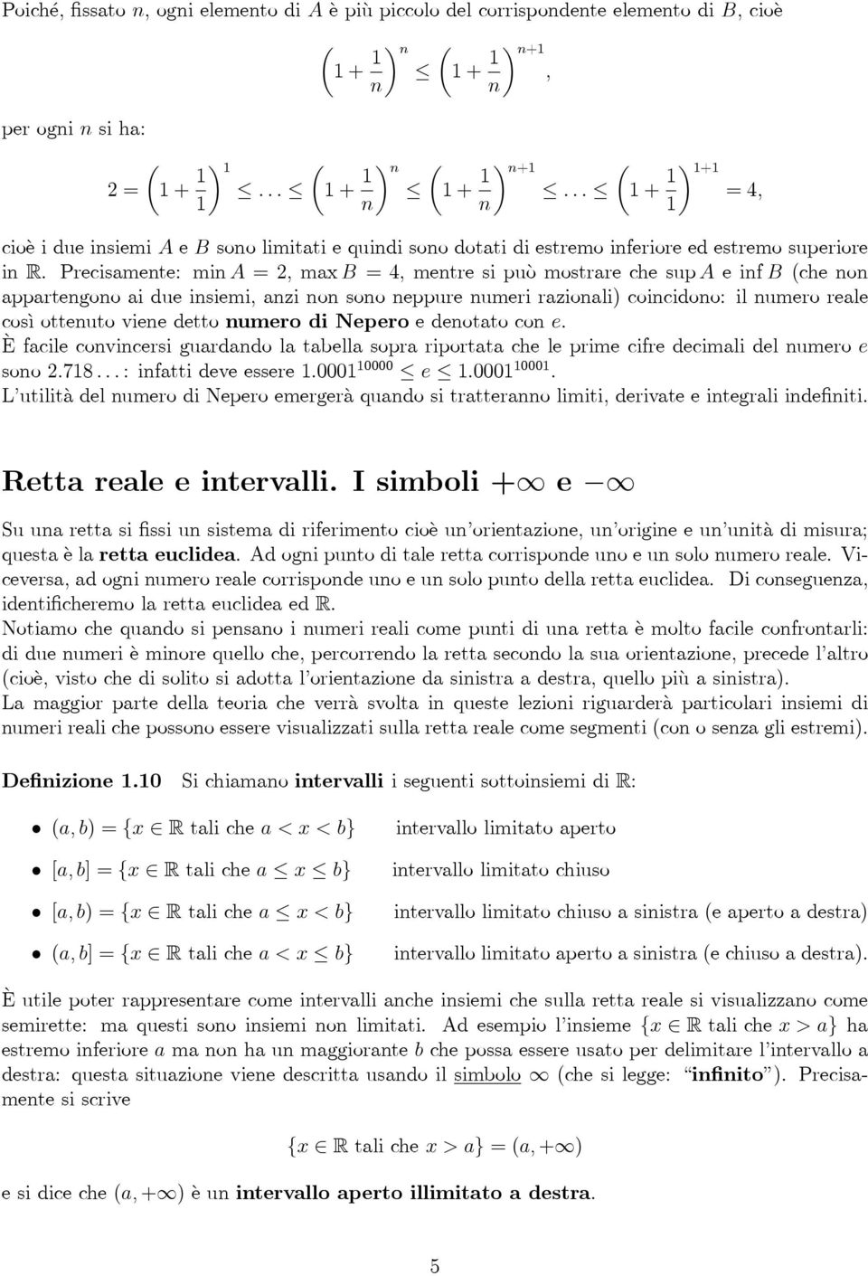 Precisamete: mi A =,maxb = 4, metre si può mostrare che sup A eifb (che o appartegoo ai due isiemi, azi o soo eppure umeri razioali) coicidoo: il umero reale così otteuto viee detto umero di Nepero e