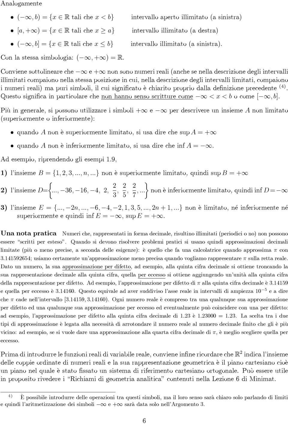 Coviee sottolieare che e+ o soo umeri reali (ache se ella descrizioe degli itervalli illimitati compaioo ella stessa posizioe i cui, ella descrizioe degli itervalli limitati, compaioo