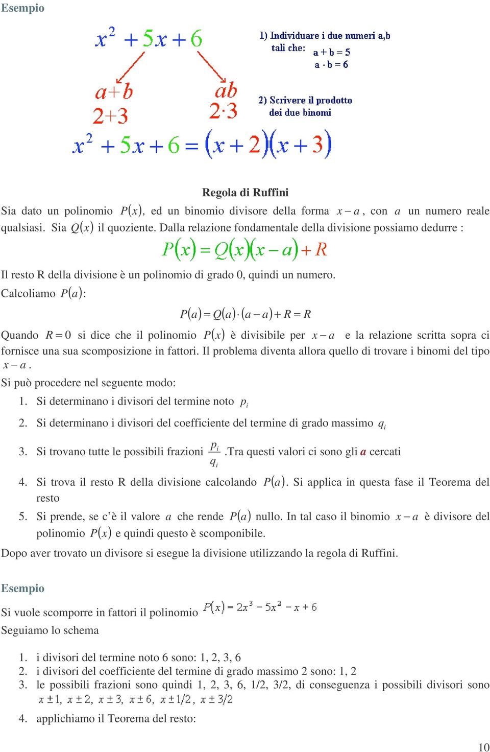 Clcolimo P ( ) : P ( ) Q( ) ( ) R R Qundo R 0 si dice che il polinomio ( ) P è divisibile per e l relzione scritt sopr ci fornisce un su scomposizione in fttori.