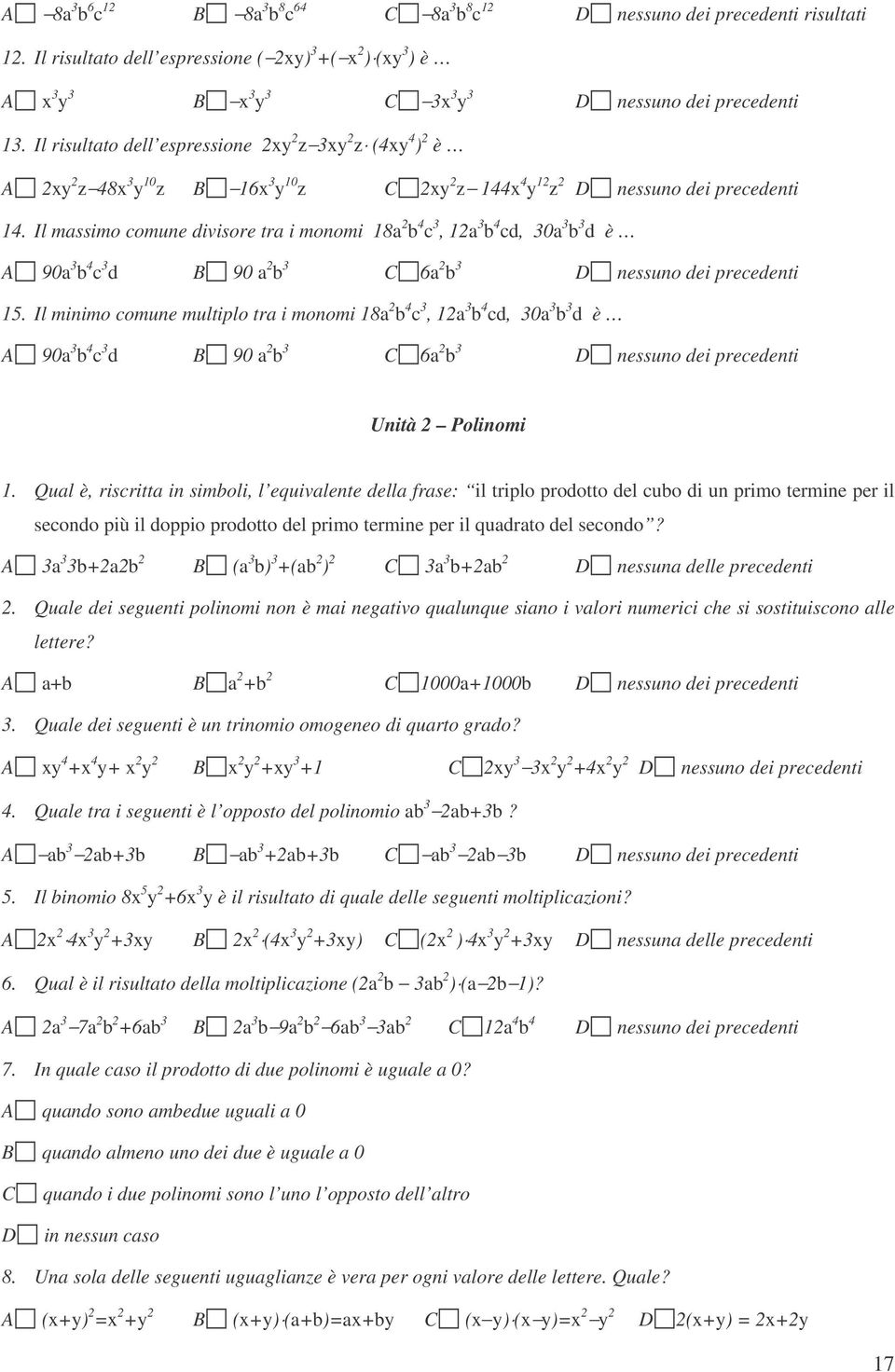 Il minimo comune multiplo tr i monomi 8 b c, b cd, 0 b d è 90 b c d 90 b C b D nessuno dei precedenti Unità Polinomi.