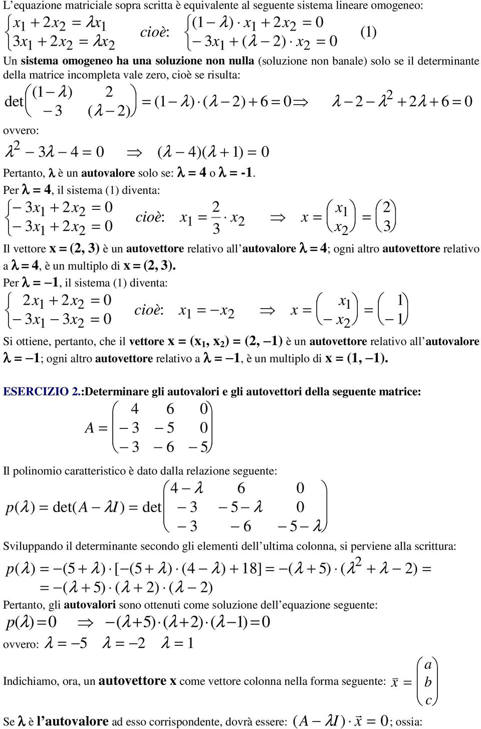 Pe = 4, il sistema (1) diventa: 3x1 + x = = + = x = cioè: x 3 1 x 1 x x 3 3 1 x x Il vettoe x = (, 3) è un autovettoe elativo all autovaloe = 4; ogni alto autovettoe elativo a = 4, è un multiplo di x