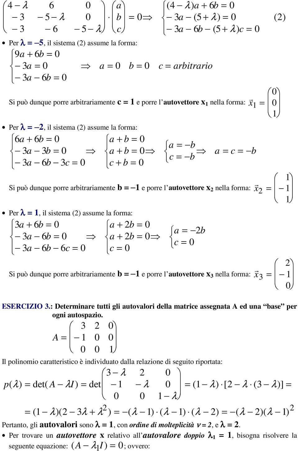 1, il sistema () assume la foma: 3a + 6b + b 3a 6b a + b = c 3a 6b 6c c Si può dunque poe abitaiamente b = 1 e poe l autovettoe x 3 nella foma: x 3 = 1 ESERCIZIO 3.