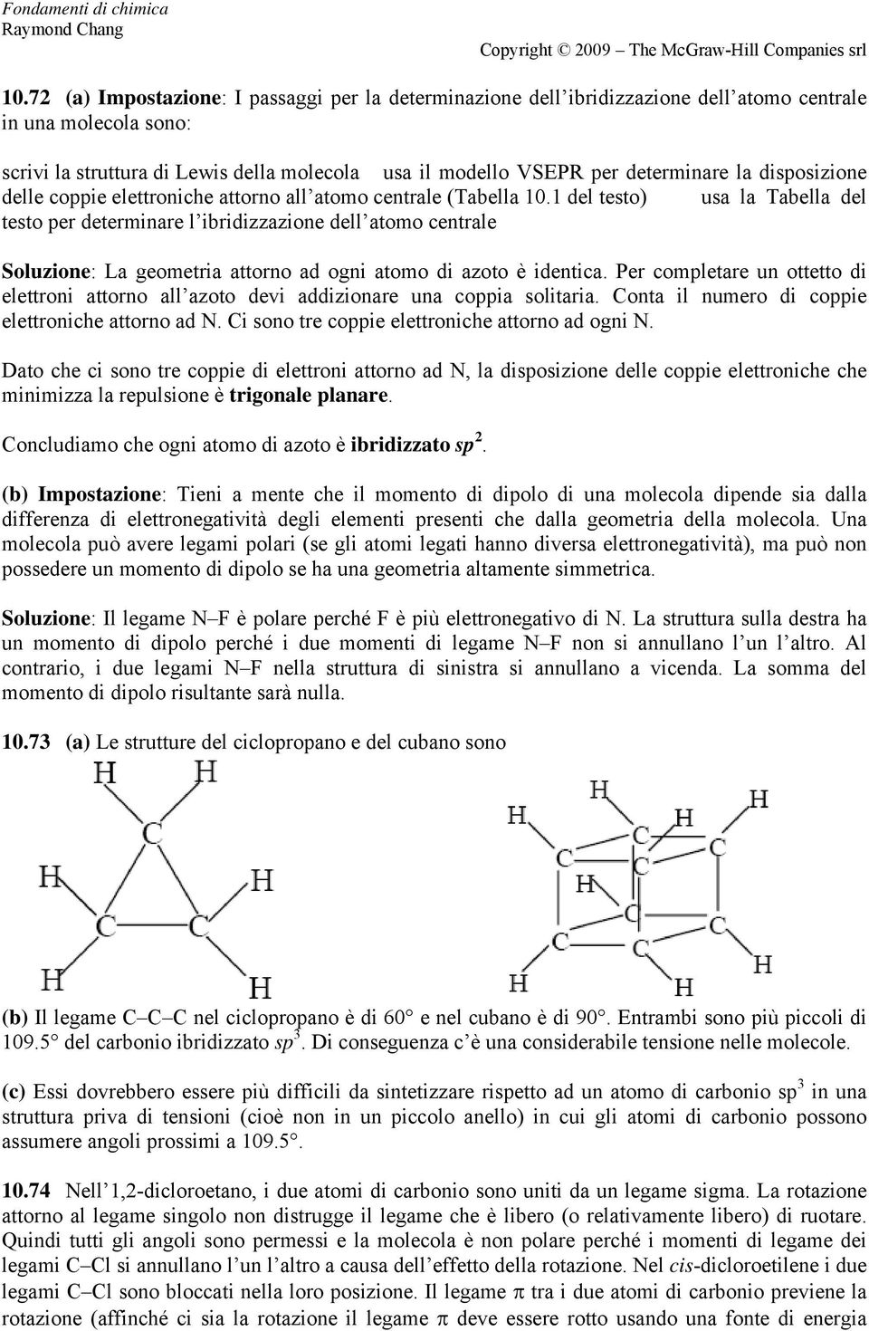 1 del testo) usa la Tabella del testo per determinare l ibridizzazione dell atomo centrale Soluzione: La geometria attorno ad ogni atomo di azoto è identica.