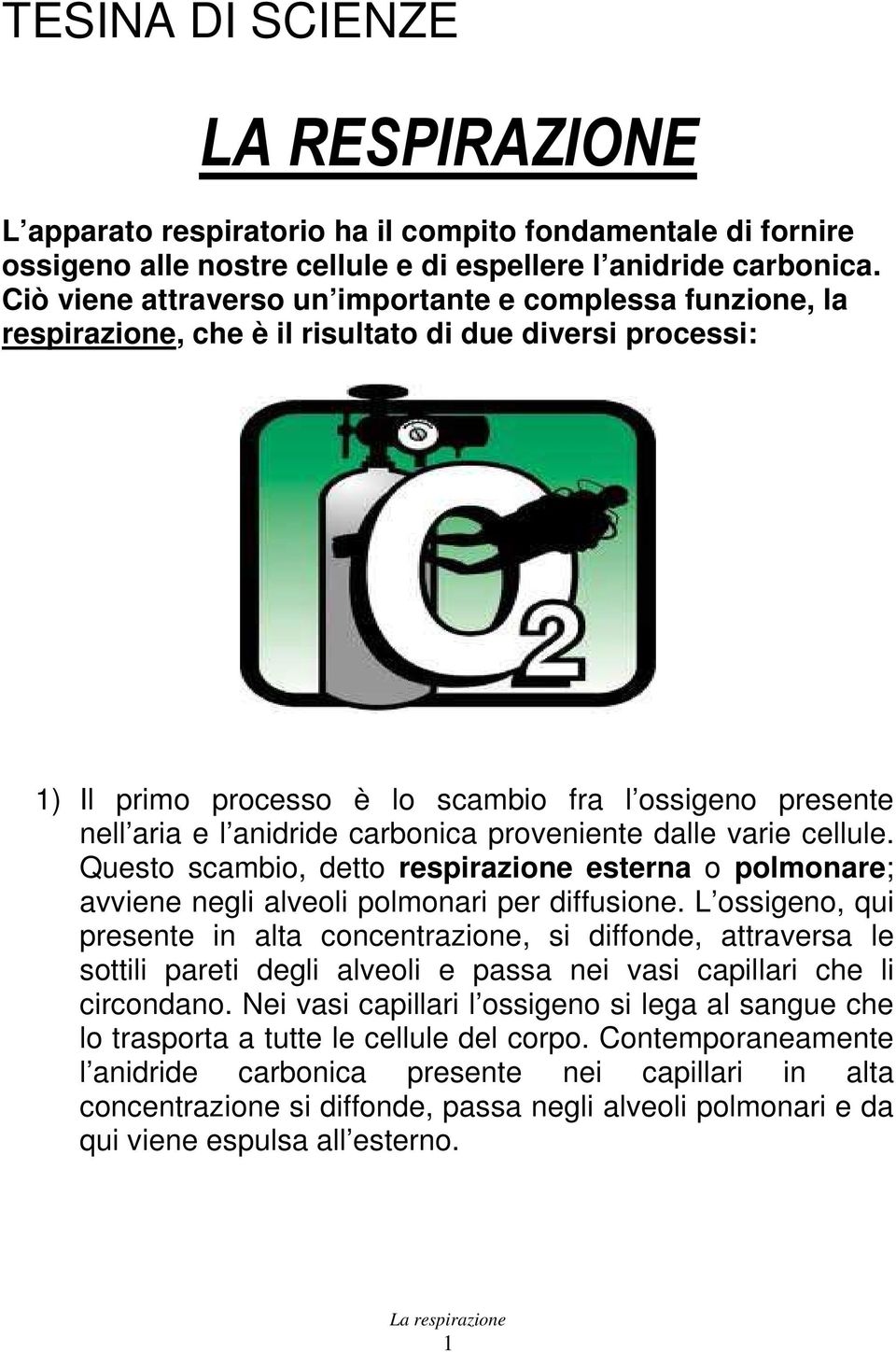 carbonica proveniente dalle varie cellule. Questo scambio, detto respirazione esterna o polmonare; avviene negli alveoli polmonari per diffusione.