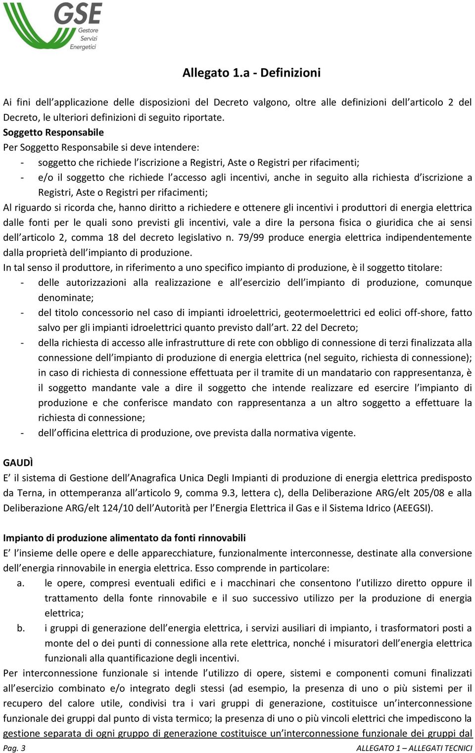 incentivi, anche in seguito alla richiesta d iscrizione a Registri, Aste o Registri per rifacimenti; Al riguardo si ricorda che, hanno diritto a richiedere e ottenere gli incentivi i produttori di